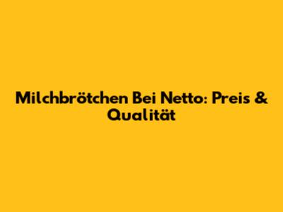 Milchbrötchen Bei Netto: Preis & Qualität