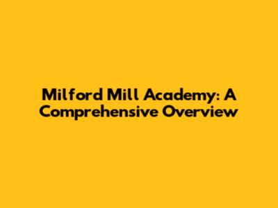 Milford Mill Academy: A Comprehensive Overview