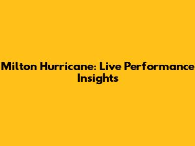 Milton Hurricane: Live Performance Insights