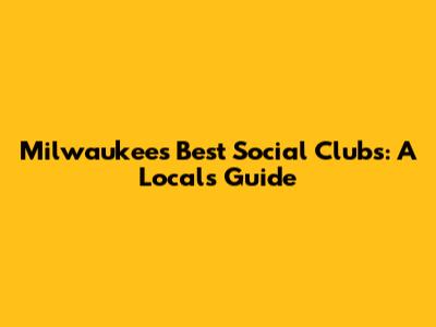 Milwaukee's Best Social Clubs: A Local's Guide