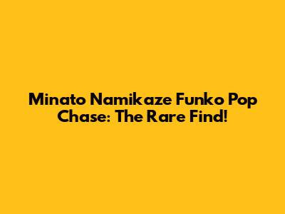 Minato Namikaze Funko Pop Chase: The Rare Find!