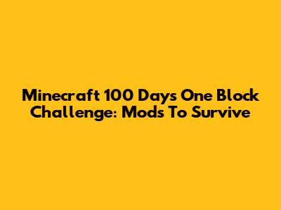 Minecraft 100 Days One Block Challenge: Mods To Survive