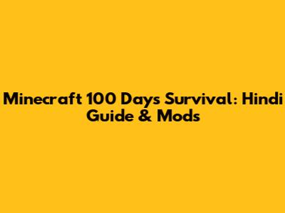 Minecraft 100 Days Survival: Hindi Guide & Mods