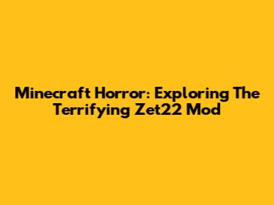 Minecraft Horror: Exploring The Terrifying Zet22 Mod