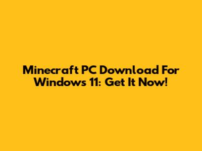 Minecraft PC Download For Windows 11: Get It Now!