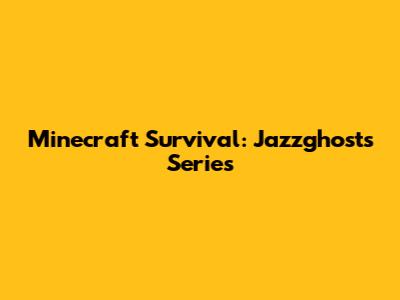 Minecraft Survival: Jazzghost's Series