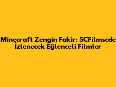 Minecraft Zengin Fakir: SCFilmsc'de İzlenecek Eğlenceli Filmler