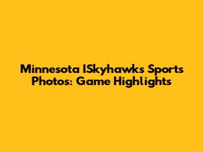 Minnesota ISkyhawks Sports Photos: Game Highlights
