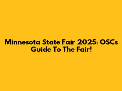 Minnesota State Fair 2025: OSC's Guide To The Fair!