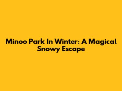 Minoo Park In Winter: A Magical Snowy Escape