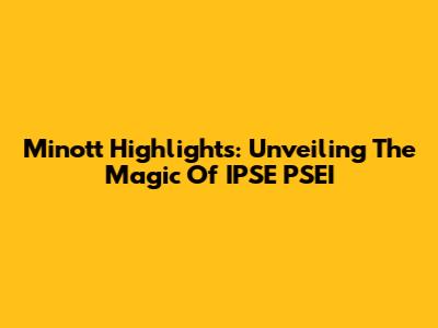 Minott Highlights: Unveiling The Magic Of IPSE PSEI