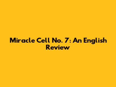 Miracle Cell No. 7: An English Review