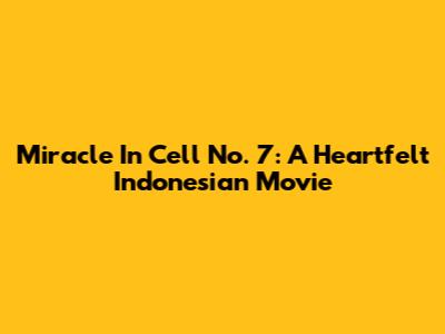 Miracle In Cell No. 7: A Heartfelt Indonesian Movie