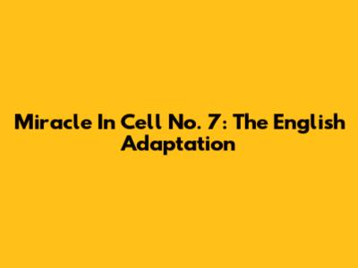 Miracle In Cell No. 7: The English Adaptation