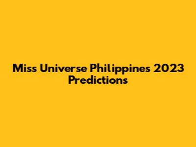 Miss Universe Philippines 2023 Predictions