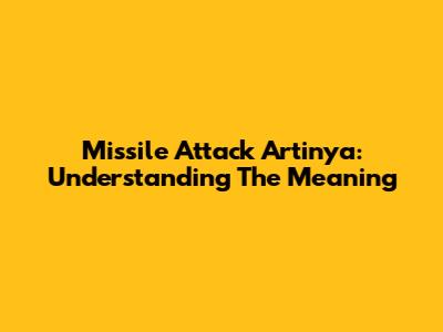 Missile Attack Artinya: Understanding The Meaning