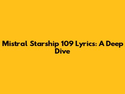 Mistral Starship 109 Lyrics: A Deep Dive