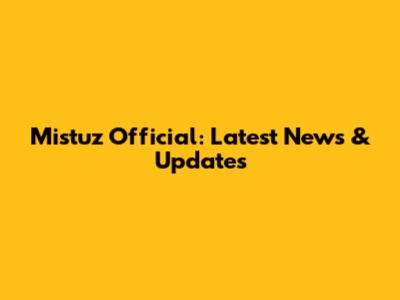 Mistuz Official: Latest News & Updates