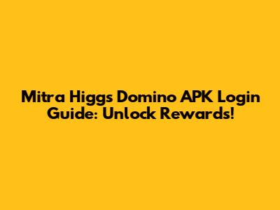 Mitra Higgs Domino APK Login Guide: Unlock Rewards!