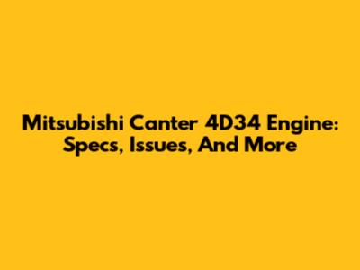 Mitsubishi Canter 4D34 Engine: Specs, Issues, And More