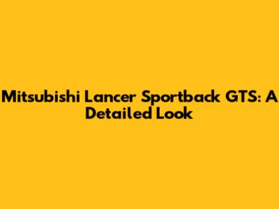 Mitsubishi Lancer Sportback GTS: A Detailed Look