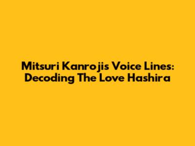 Mitsuri Kanroji's Voice Lines: Decoding The Love Hashira