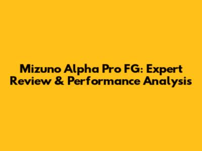 Mizuno Alpha Pro FG: Expert Review & Performance Analysis