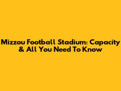 Mizzou Football Stadium: Capacity & All You Need To Know