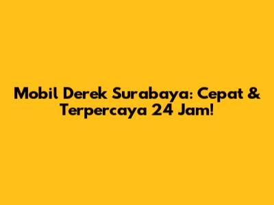 Mobil Derek Surabaya: Cepat & Terpercaya 24 Jam!