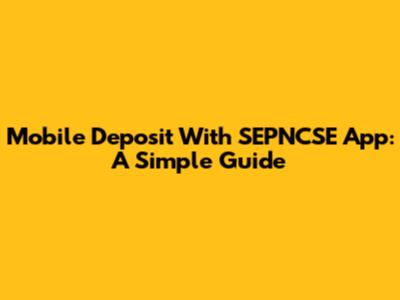 Mobile Deposit With SEPNCSE App: A Simple Guide