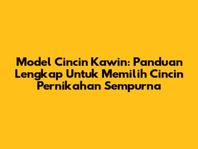 Model Cincin Kawin: Panduan Lengkap Untuk Memilih Cincin Pernikahan Sempurna