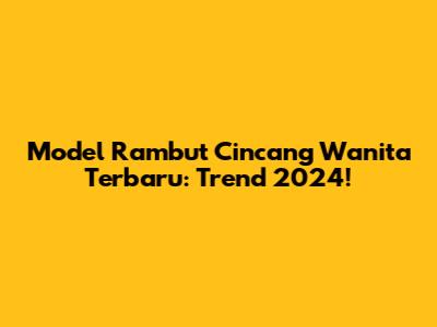 Model Rambut Cincang Wanita Terbaru: Trend 2024!