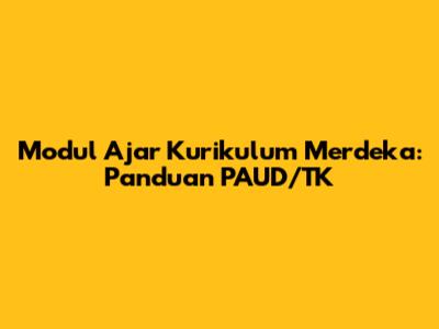 Modul Ajar Kurikulum Merdeka: Panduan PAUD/TK