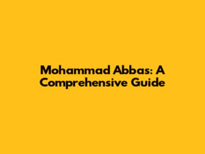 Mohammad Abbas: A Comprehensive Guide