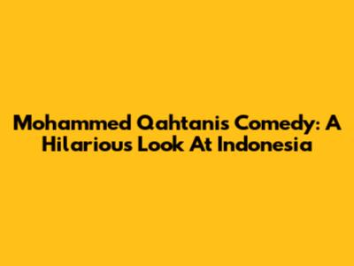 Mohammed Qahtani's Comedy: A Hilarious Look At Indonesia