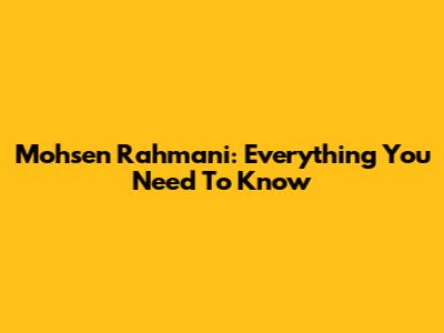 Mohsen Rahmani: Everything You Need To Know