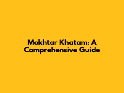 Mokhtar Khatam: A Comprehensive Guide