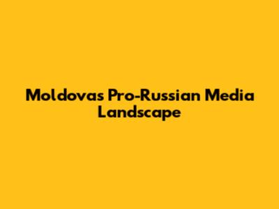 Moldova's Pro-Russian Media Landscape