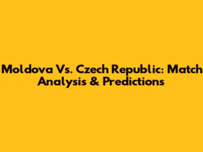 Moldova Vs. Czech Republic: Match Analysis & Predictions