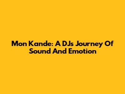 Mon Kande: A DJ's Journey Of Sound And Emotion