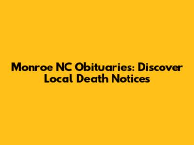 Monroe NC Obituaries: Discover Local Death Notices
