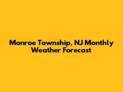 Monroe Township, NJ Monthly Weather Forecast