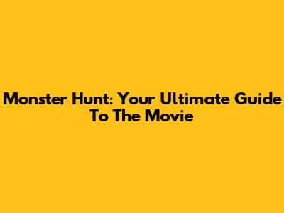 Monster Hunt: Your Ultimate Guide To The Movie