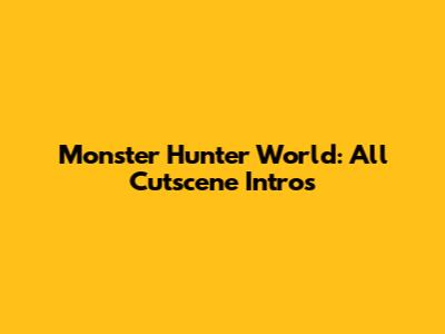 Monster Hunter World: All Cutscene Intros