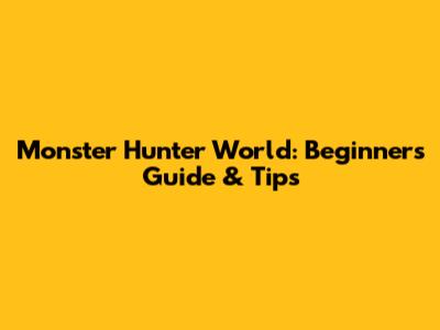 Monster Hunter World: Beginner's Guide & Tips