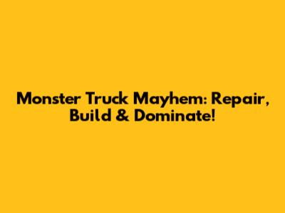 Monster Truck Mayhem: Repair, Build & Dominate!
