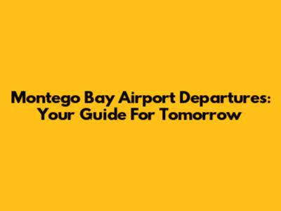 Montego Bay Airport Departures: Your Guide For Tomorrow