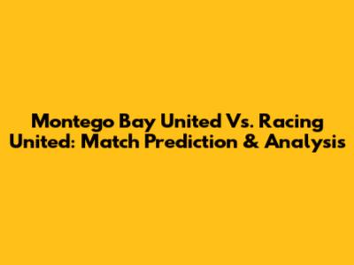 Montego Bay United Vs. Racing United: Match Prediction & Analysis