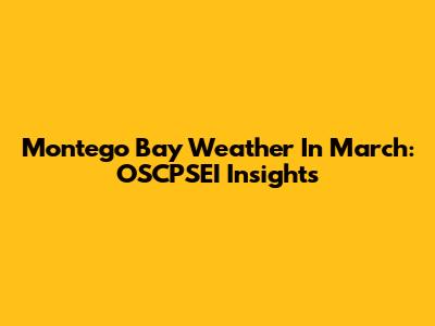 Montego Bay Weather In March: OSCPSEI Insights