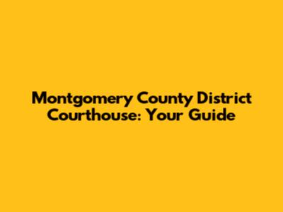 Montgomery County District Courthouse: Your Guide